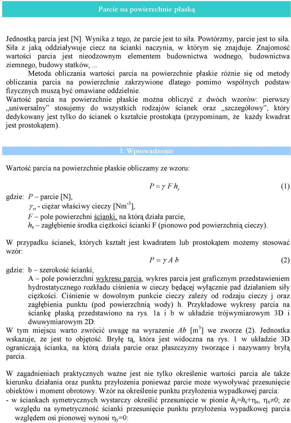 .. Metoda obliczania wartości parcia na powierzchnie płaskie różnie się od metody obliczania parcia na powierzchnie zakrzywione dlatego pomimo wspólnych podstaw fizycznych muszą być omawiane oddzielnie.