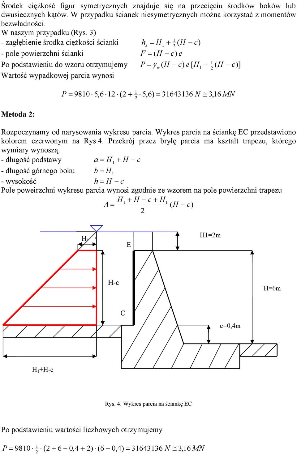 3) - zagłębienie środka ciężkości ścianki h s = H+ ( H c) - pole powierzchni ścianki F = ( H c) e Po podstawieniu do wzoru otrzymujemy P=γ w( H c) e [ H+ ( H c)] Wartość wypadkowej parcia wynosi