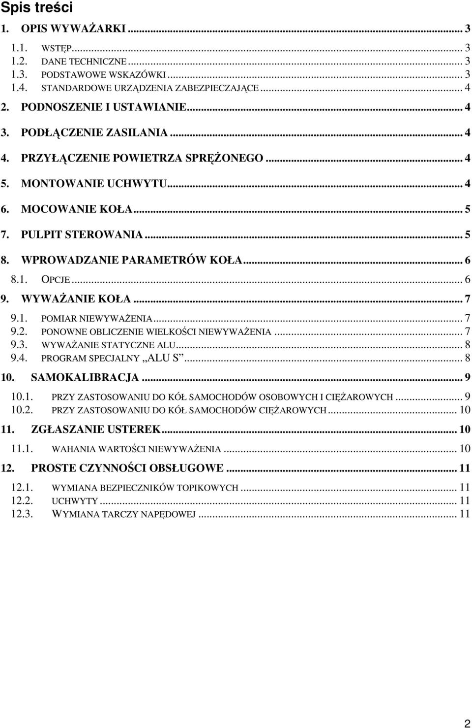 WYWAśANIE KOŁA... 7 9.1. POMIAR NIEWYWAśENIA... 7 9.2. PONOWNE OBLICZENIE WIELKOŚCI NIEWYWAśENIA... 7 9.3. WYWAśANIE STATYCZNE ALU... 8 9.4. PROGRAM SPECJALNY ALU S... 8 10. SAMOKALIBRACJA... 9 10.1. PRZY ZASTOSOWANIU DO KÓŁ SAMOCHODÓW OSOBOWYCH I CIĘśAROWYCH.
