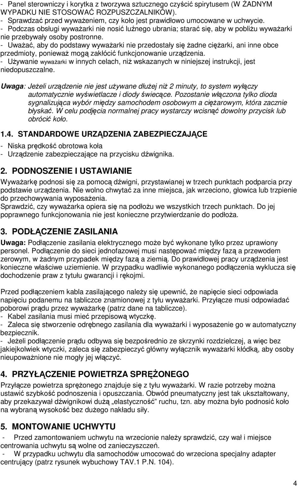 - UwaŜać, aby do podstawy wywaŝarki nie przedostały się Ŝadne cięŝarki, ani inne obce przedmioty, poniewaŝ mogą zakłócić funkcjonowanie urządzenia.
