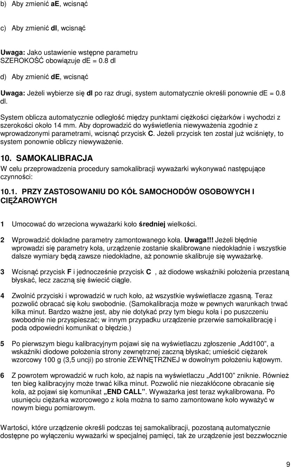 Aby doprowadzić do wyświetlenia niewywaŝenia zgodnie z wprowadzonymi parametrami, wcisnąć przycisk C. JeŜeli przycisk ten został juŝ wciśnięty, to system ponownie obliczy niewywaŝenie. 10.
