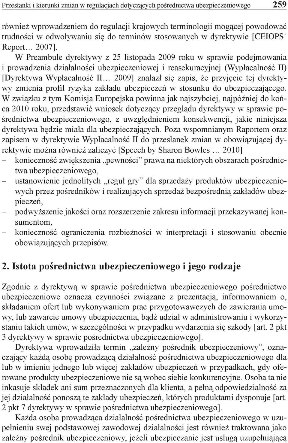 W Preambule dyrektywy z 25 listopada 2009 roku w sprawie podejmowania i prowadzenia działalności ubezpieczeniowej i reasekuracyjnej (Wypłacalność II) [Dyrektywa Wypłacalność II 2009] znalazł się