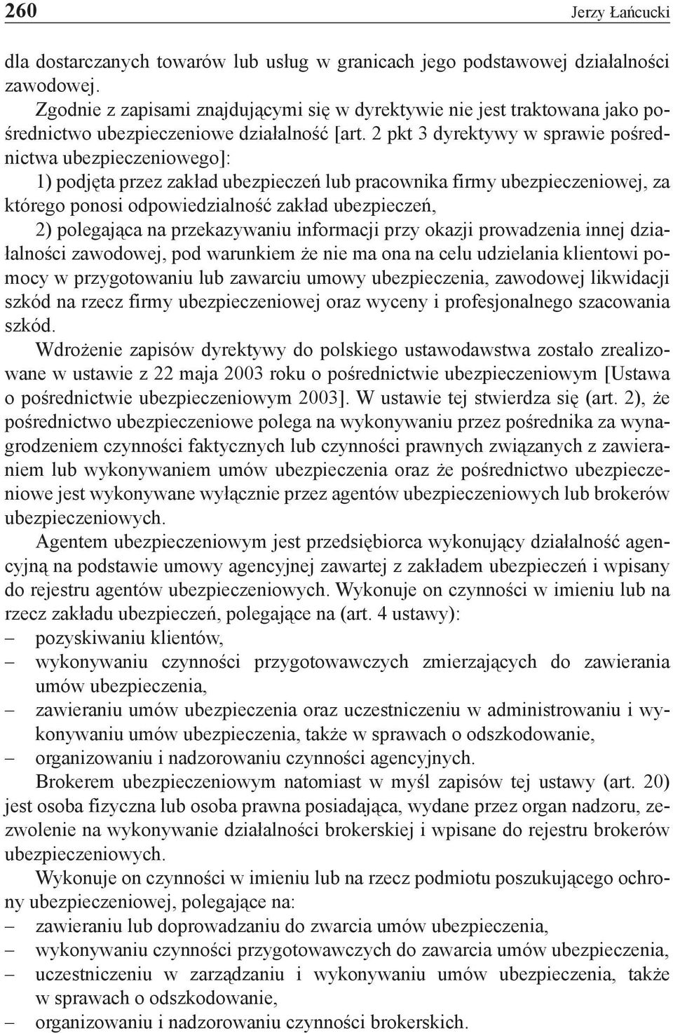 2 pkt 3 dyrektywy w sprawie pośrednictwa ubezpieczeniowego]: 1) podjęta przez zakład ubezpieczeń lub pracownika firmy ubezpieczeniowej, za którego ponosi odpowiedzialność zakład ubezpieczeń, 2)