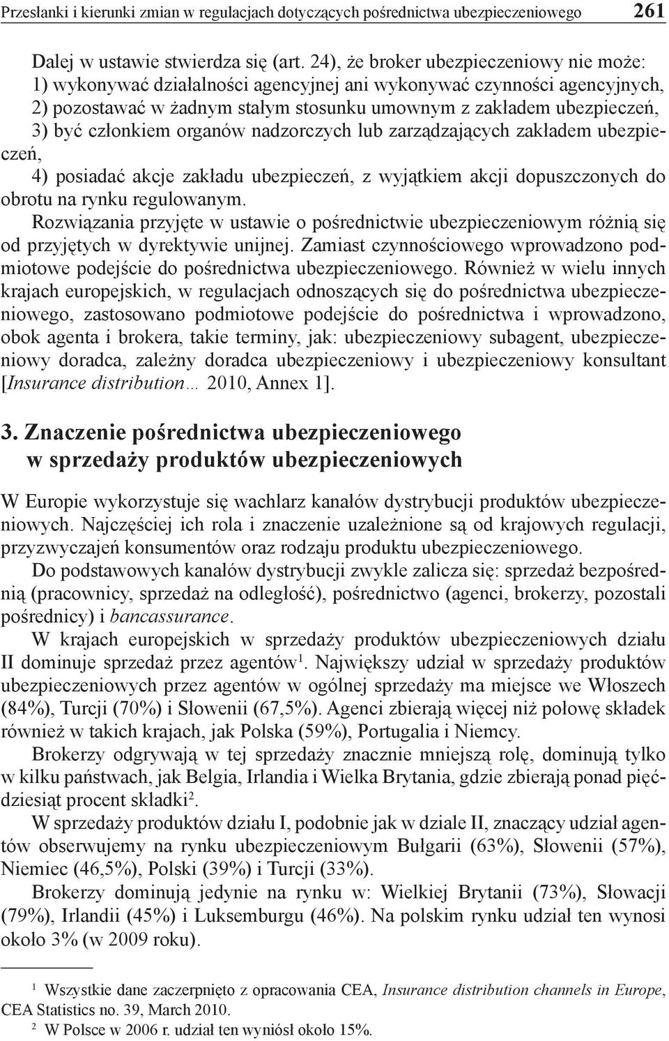 członkiem organów nadzorczych lub zarządzających zakładem ubezpieczeń, 4) posiadać akcje zakładu ubezpieczeń, z wyjątkiem akcji dopuszczonych do obrotu na rynku regulowanym.