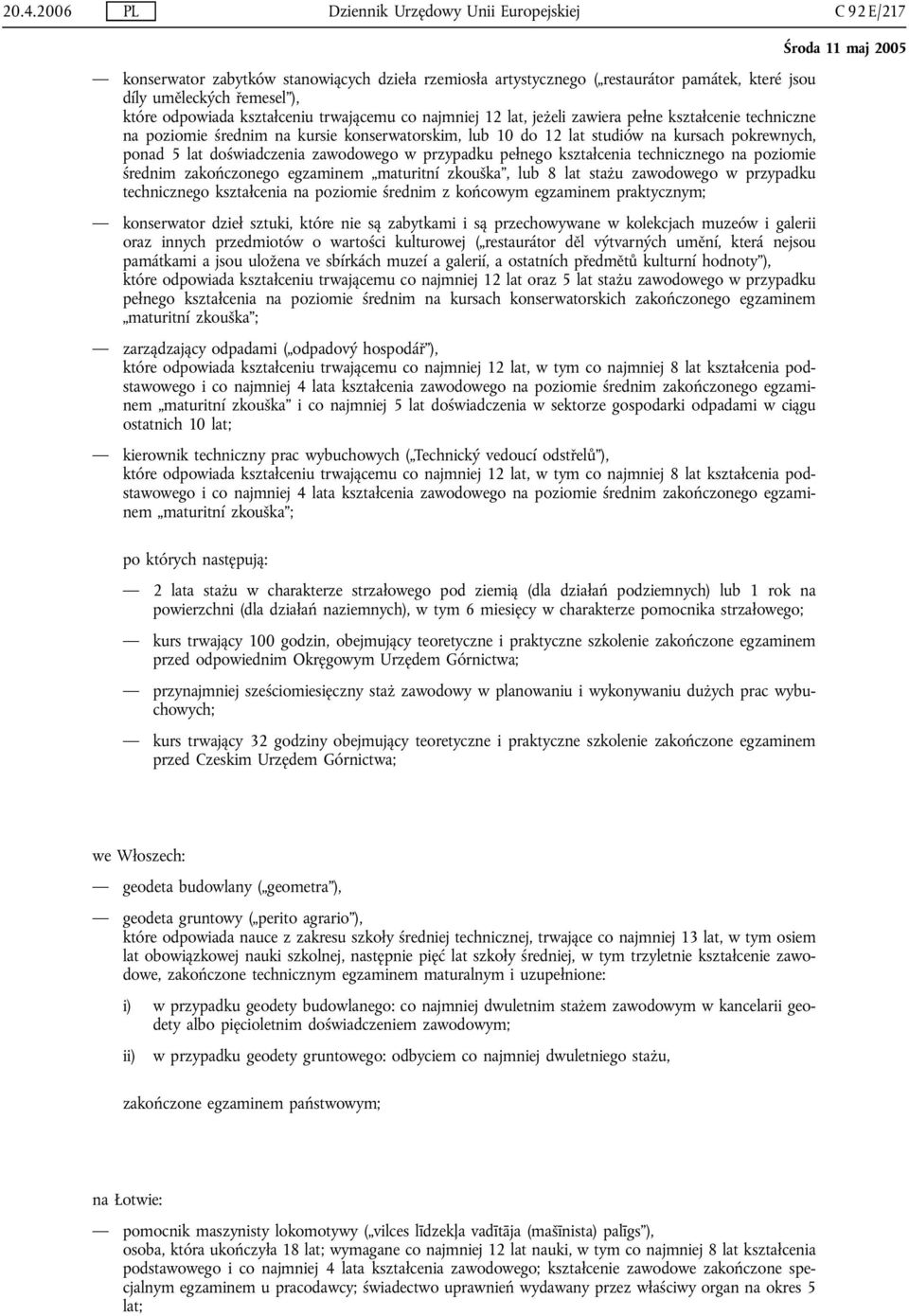 lat doświadczenia zawodowego w przypadku pełnego kształcenia technicznego na poziomie średnim zakończonego egzaminem maturitní zkouška, lub 8 lat stażu zawodowego w przypadku technicznego kształcenia