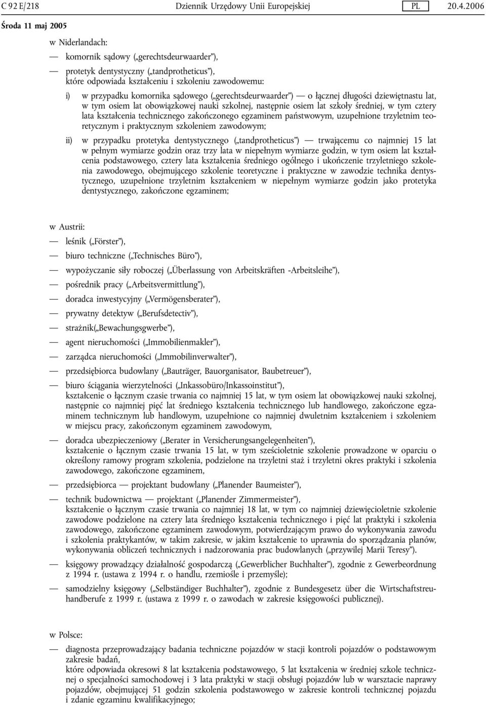 kształcenia technicznego zakończonego egzaminem państwowym, uzupełnione trzyletnim teoretycznym i praktycznym szkoleniem zawodowym; ii) w przypadku protetyka dentystycznego ( tandprotheticus )