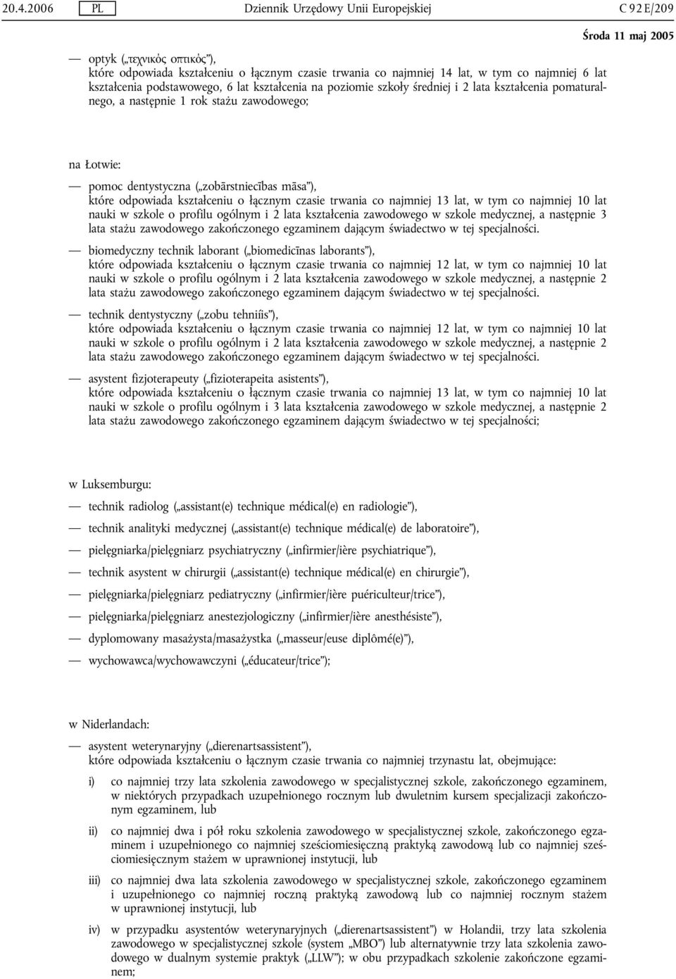 odpowiada kształceniu o łącznym czasie trwania co najmniej 13 lat, w tym co najmniej 10 lat nauki w szkole o profilu ogólnym i 2 lata kształcenia zawodowego w szkole medycznej, a następnie 3 lata