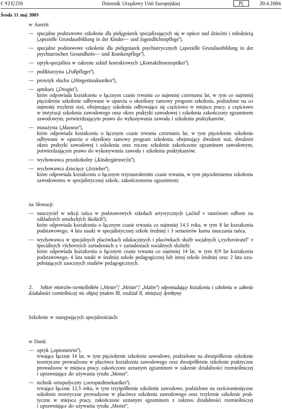 w zakresie szkieł kontaktowych ( Kontaktlinsenoptiker ), pedikiurzysta ( Fußpfleger ), protetyk słuchu ( Hörgeräteakustiker ), aptekarz ( Drogist ), które odpowiada kształceniu o łącznym czasie