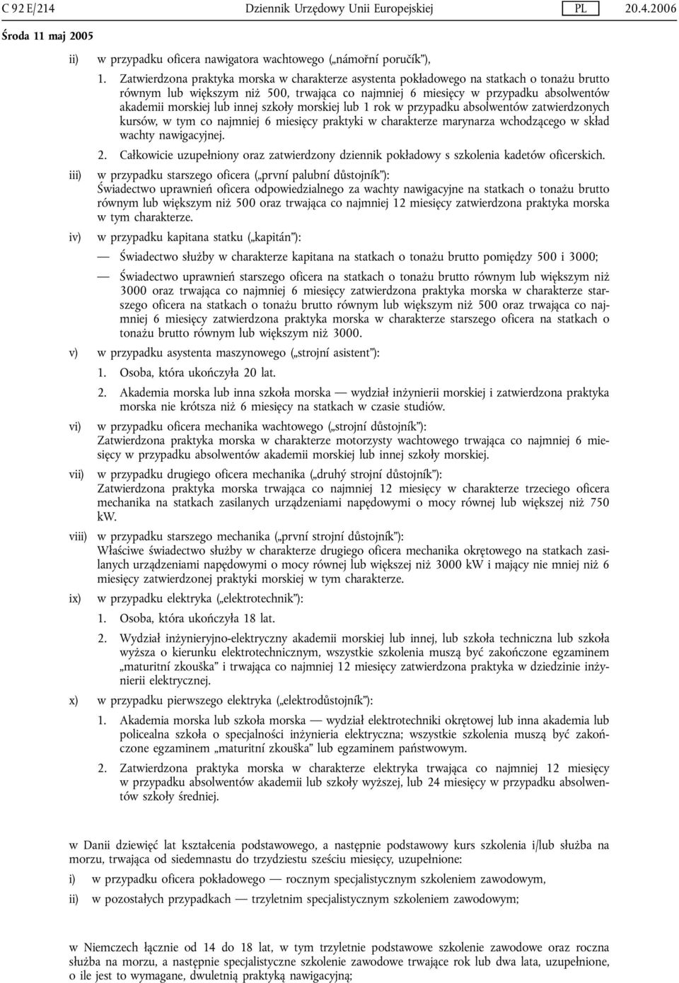 innej szkoły morskiej lub 1 rok w przypadku absolwentów zatwierdzonych kursów, w tym co najmniej 6 miesięcy praktyki w charakterze marynarza wchodzącego w skład wachty nawigacyjnej. 2.