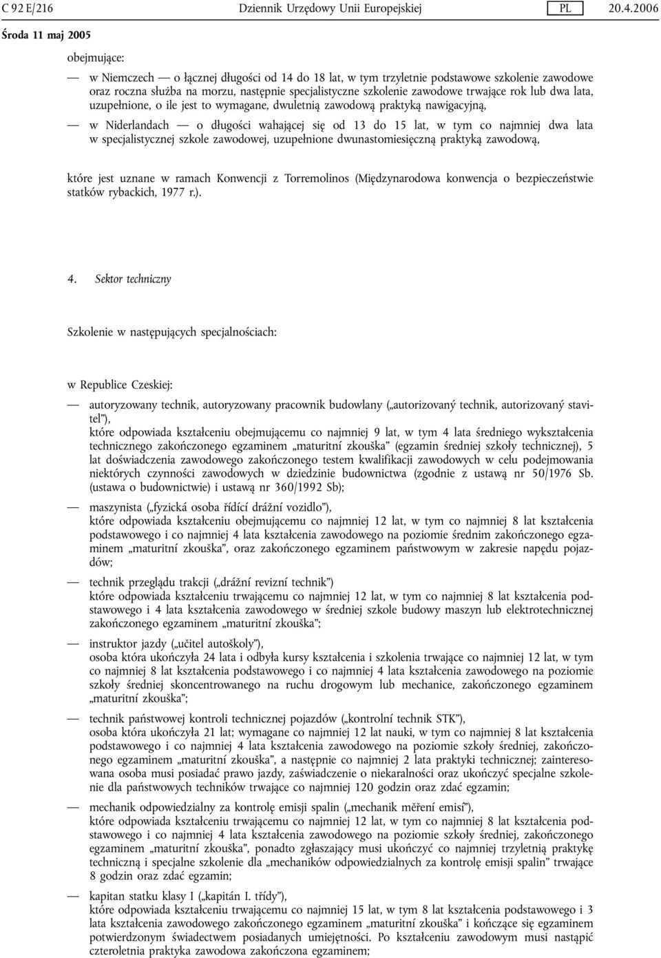 tym co najmniej dwa lata w specjalistycznej szkole zawodowej, uzupełnione dwunastomiesięczną praktyką zawodową, które jest uznane w ramach Konwencji z Torremolinos (Międzynarodowa konwencja o