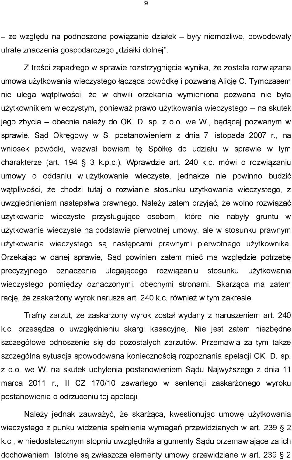 Tymczasem nie ulega wątpliwości, że w chwili orzekania wymieniona pozwana nie była użytkownikiem wieczystym, ponieważ prawo użytkowania wieczystego na skutek jego zbycia obecnie należy do OK. D. sp.