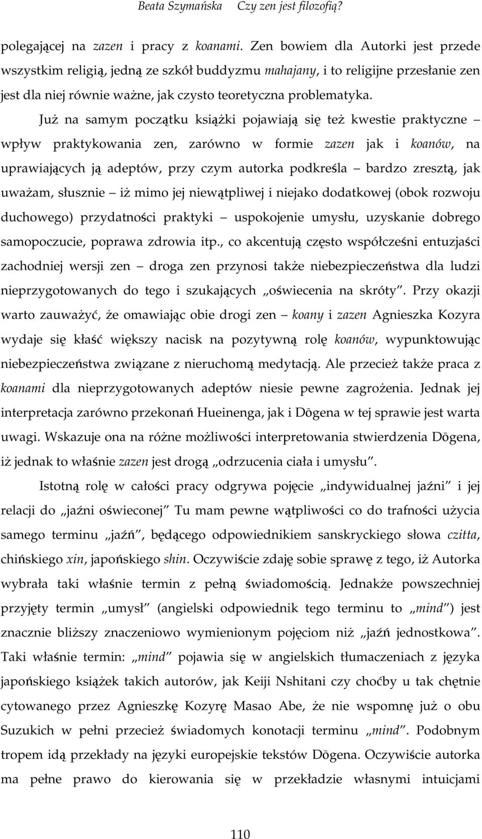 Ju na samym pocztku ksiki pojawiaj si te kwestie praktyczne wpływ praktykowania zen, zarówno w formie zazen jak i koanów, na uprawiajcych j adeptów, przy czym autorka podkrela bardzo zreszt, jak