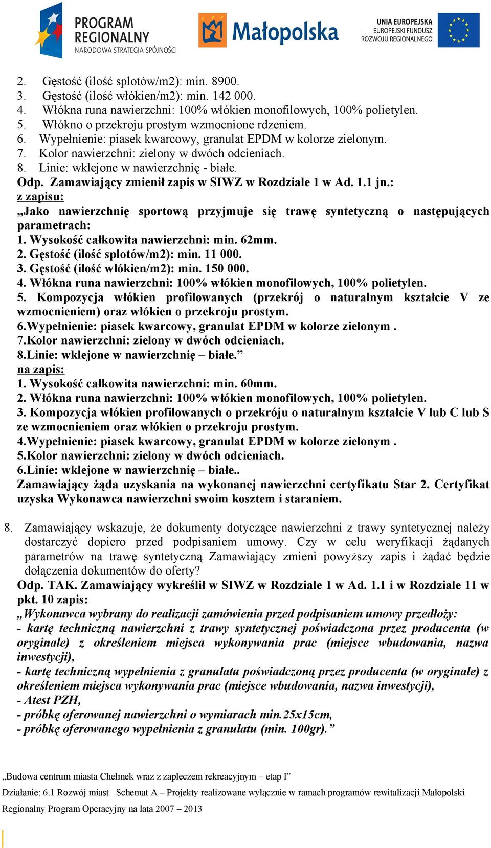 Linie: wklejone w nawierzchnię - białe. Odp. Zamawiający zmienił zapis w SIWZ w Rozdziale 1 w Ad. 1.1 jn.