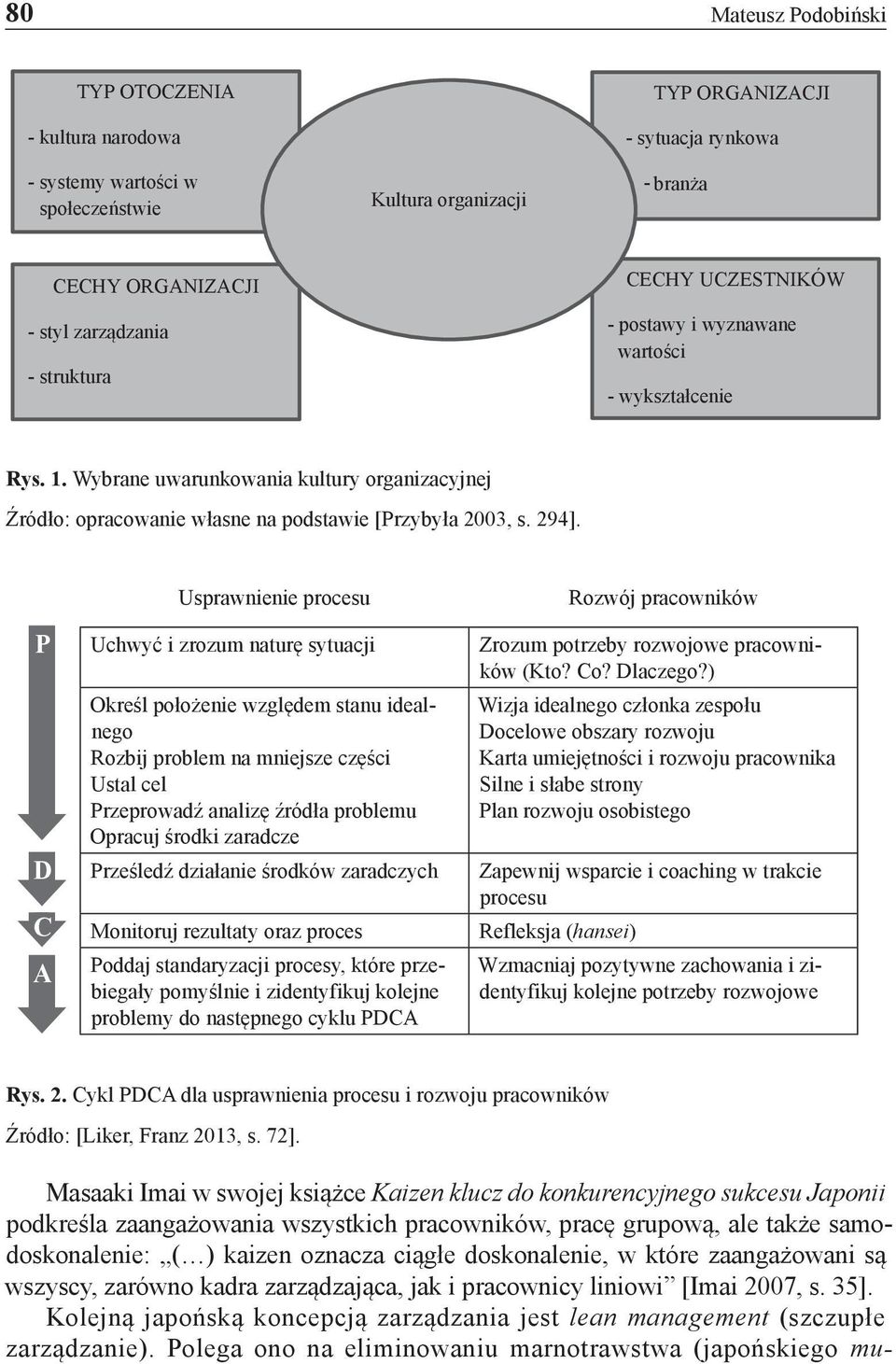 P D C A Usprawnienie procesu Uchwyć i zrozum naturę sytuacji Określ położenie względem stanu idealnego Rozbij problem na mniejsze części Ustal cel Przeprowadź analizę źródła problemu Opracuj środki