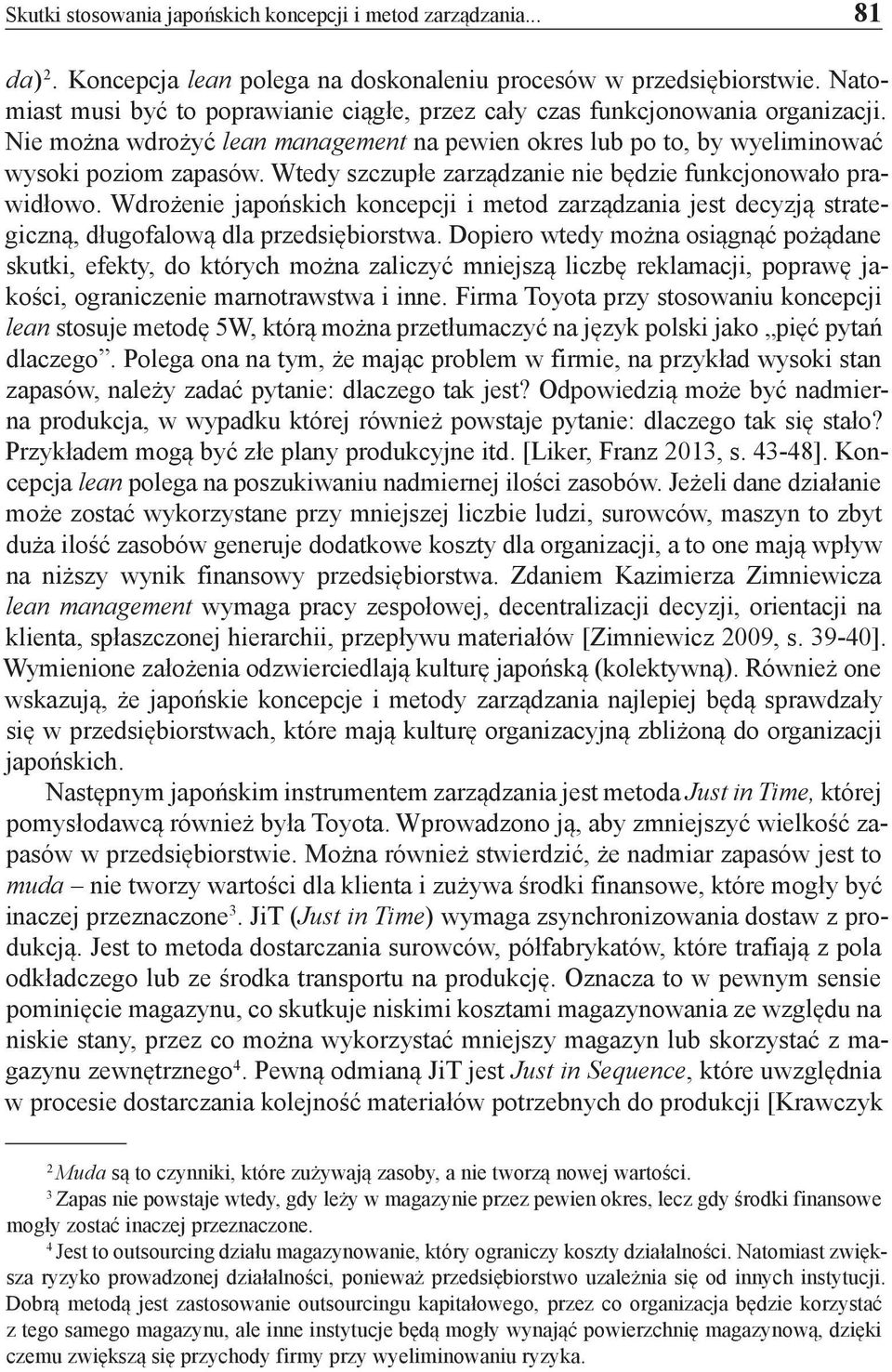 Wtedy szczupłe zarządzanie nie będzie funkcjonowało prawidłowo. Wdrożenie japońskich koncepcji i metod zarządzania jest decyzją strategiczną, długofalową dla przedsiębiorstwa.