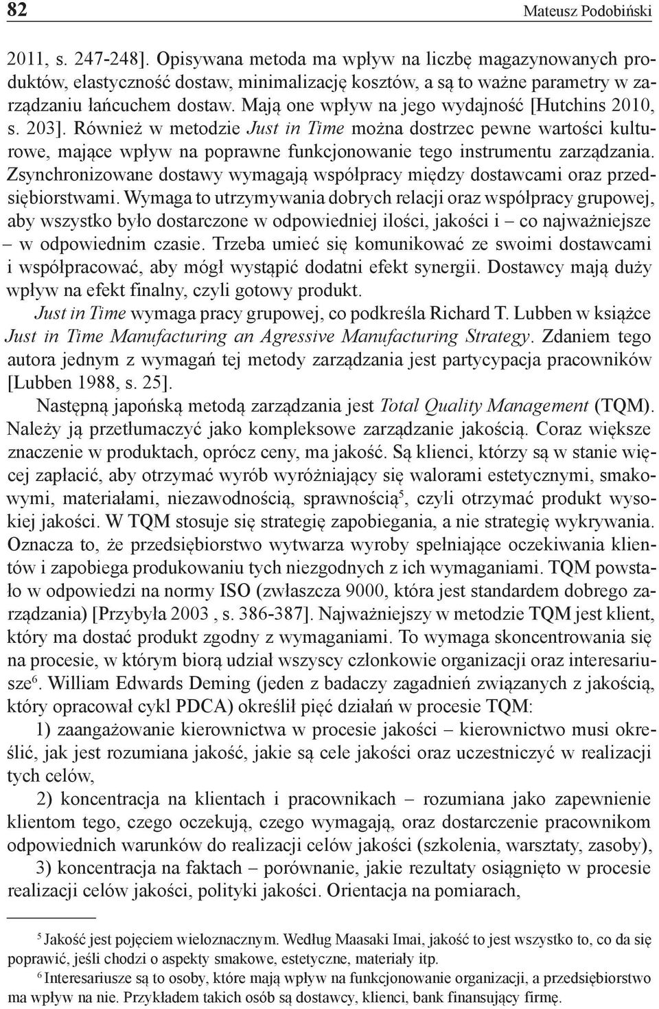 Mają one wpływ na jego wydajność [Hutchins 2010, s. 203]. Również w metodzie Just in Time można dostrzec pewne wartości kulturowe, mające wpływ na poprawne funkcjonowanie tego instrumentu zarządzania.