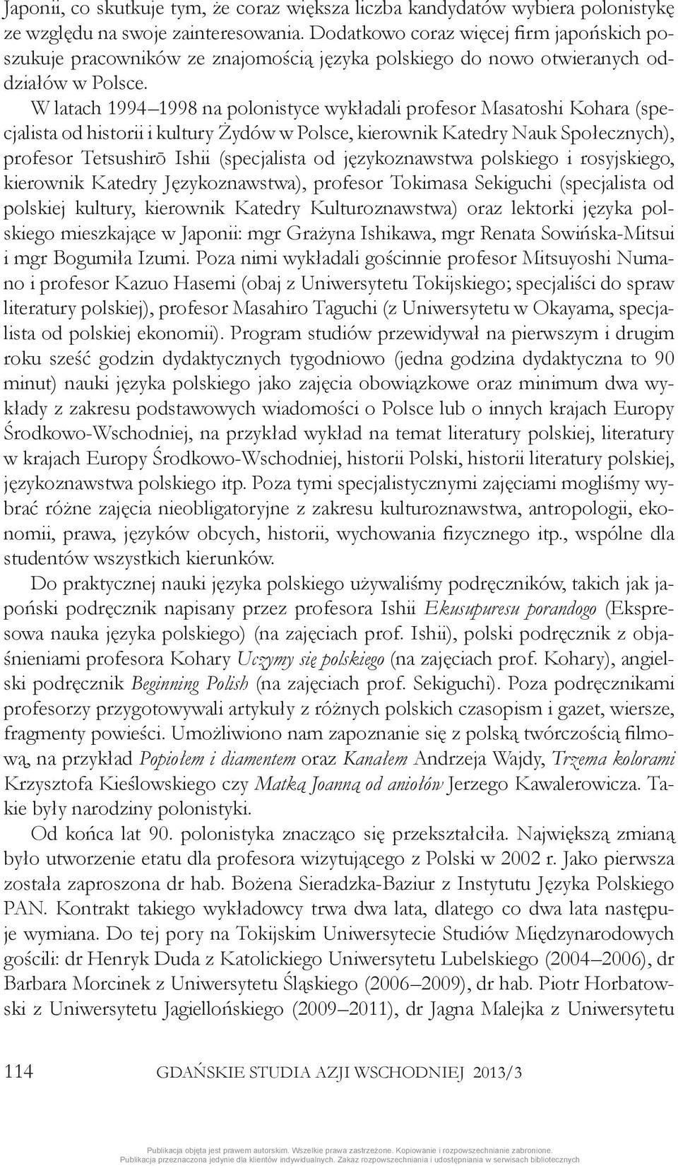 W latach 1994 1998 na polonistyce wykładali profesor Masatoshi Kohara (specjalista od historii i kultury Żydów w Polsce, kierownik Katedry Nauk Społecznych), profesor Tetsushirō Ishii (specjalista od