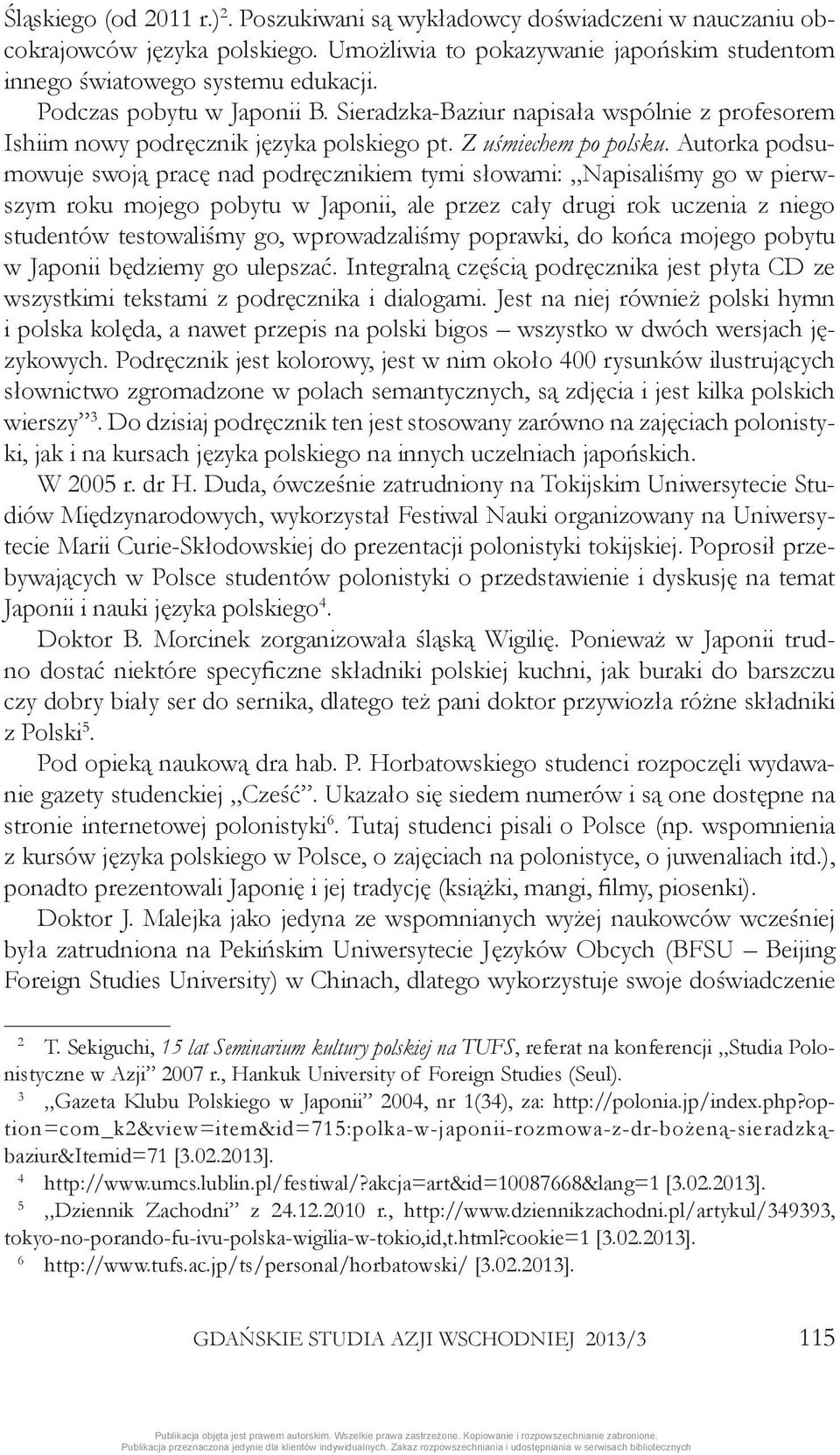 Autorka podsumowuje swoją pracę nad podręcznikiem tymi słowami: Napisaliśmy go w pierwszym roku mojego pobytu w Japonii, ale przez cały drugi rok uczenia z niego studentów testowaliśmy go,