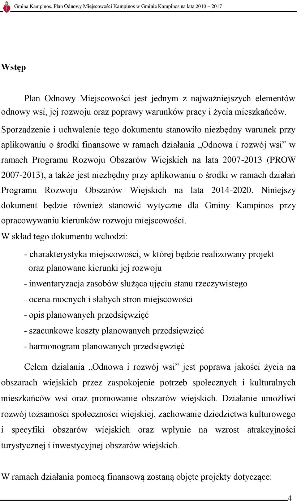 2007-2013 (PROW 2007-2013), a także jest niezbędny przy aplikowaniu o środki w ramach działań Programu Rozwoju Obszarów Wiejskich na lata 2014-2020.