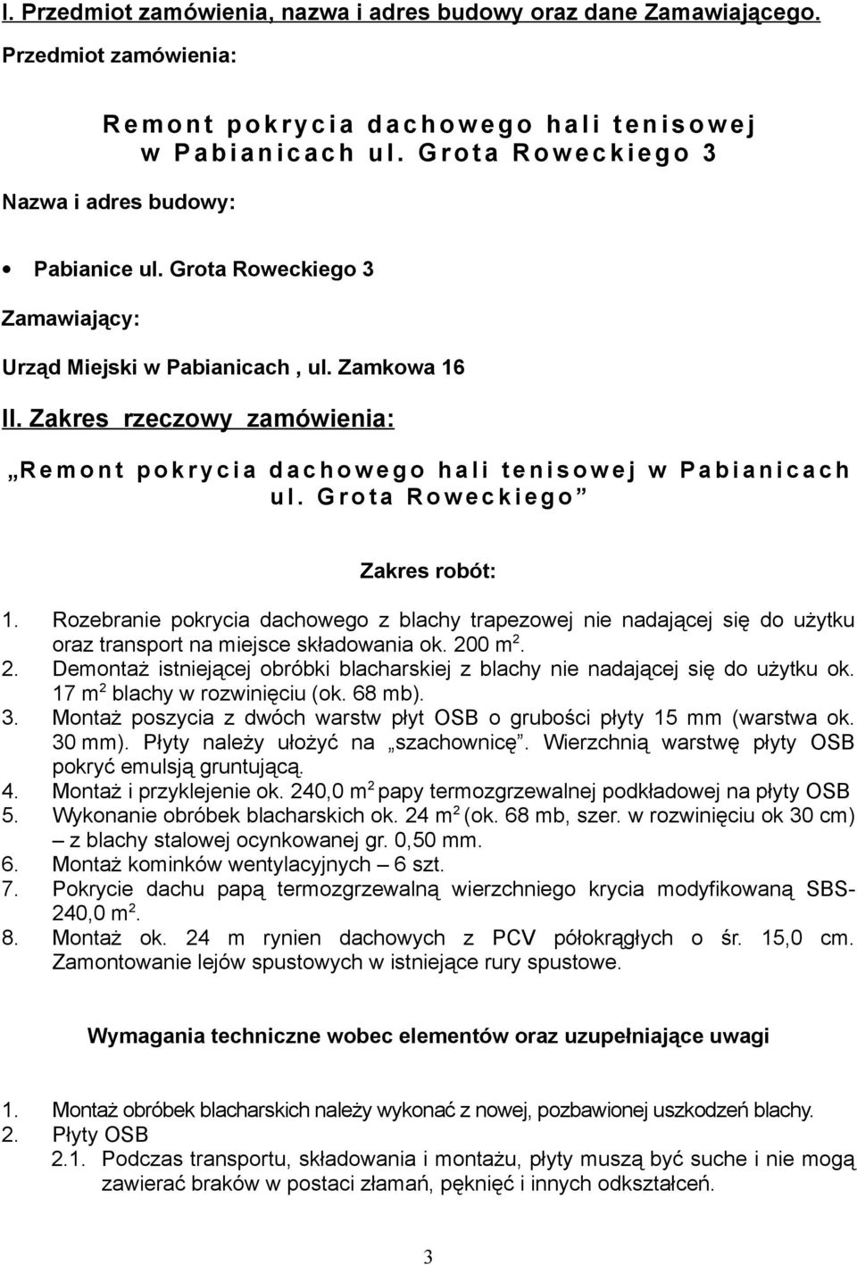 Zakres rzeczowy zamówienia: R e m o n t p o k r y c i a d a c h o w e g o h a l i t e n i s o w e j w P a b i a n i c a c h u l. G r o t a R o w e c k i e g o Zakres robót: 1.
