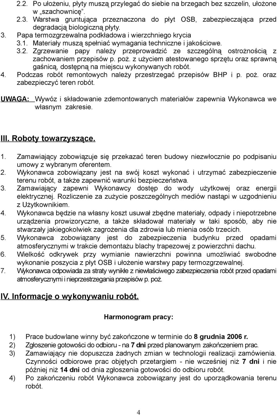 Zgrzewanie papy należy przeprowadzić ze szczególną ostrożnością z zachowaniem przepisów p. poż. z użyciem atestowanego sprzętu oraz sprawną gaśnicą, dostępną na miejscu wykonywanych robót. 4.