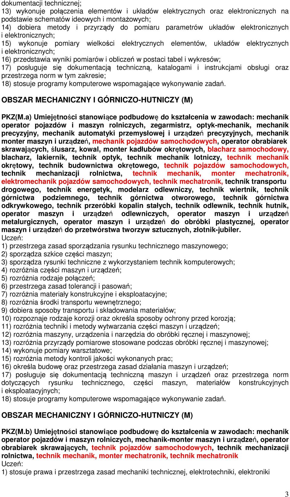 postaci tabel i wykresów; 17) posługuje się dokumentacją techniczną, katalogami i instrukcjami obsługi oraz przestrzega norm w tym zakresie; 18) stosuje programy komputerowe wspomagające wykonywanie