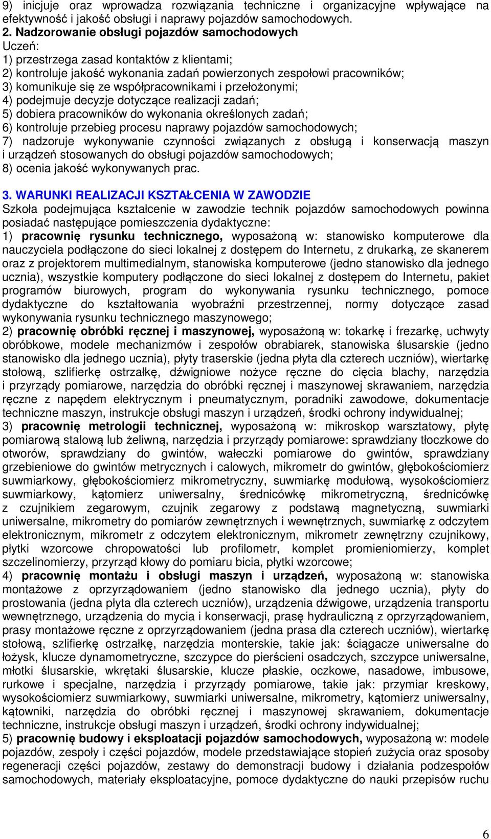 i przełożonymi; 4) podejmuje decyzje dotyczące realizacji zadań; 5) dobiera pracowników do wykonania określonych zadań; 6) kontroluje przebieg procesu naprawy pojazdów 7) nadzoruje wykonywanie