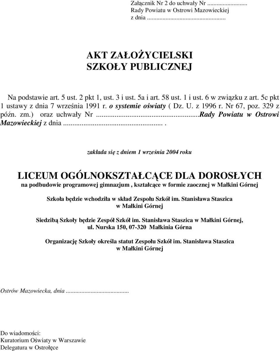 ... zakłada si z dniem 1 wrzenia 2004 roku LICEUM OGÓLNOKSZTAŁCCE DLA DOROSŁYCH na podbudowie programowej gimnazjum, kształcce w formie zaocznej w Małkini Górnej Szkoła bdzie wchodziła w skład