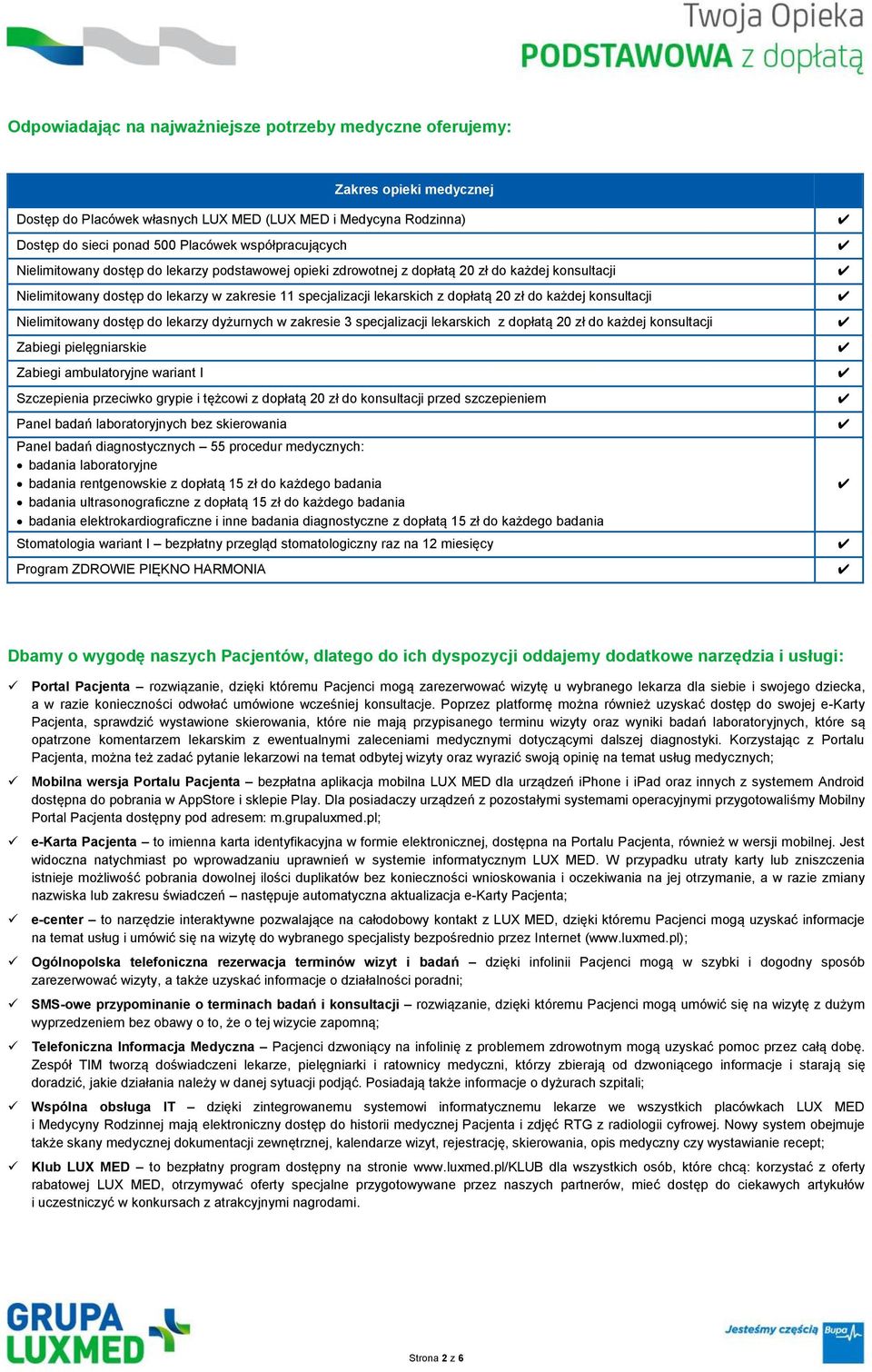 20 zł do każdej konsultacji Nielimitowany dostęp do lekarzy dyżurnych w zakresie 3 specjalizacji lekarskich z dopłatą 20 zł do każdej konsultacji Zabiegi pielęgniarskie Zabiegi ambulatoryjne wariant