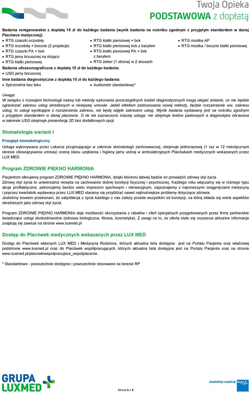 w 2 skosach RTG mostka AP RTG mostka / boczne klatki piersiowej Badania ultrasonograficzne z dopłatą 15 zł do każdego badania: USG jamy brzusznej Inne badania diagnostyczne z dopłatą 15 zł do każdego