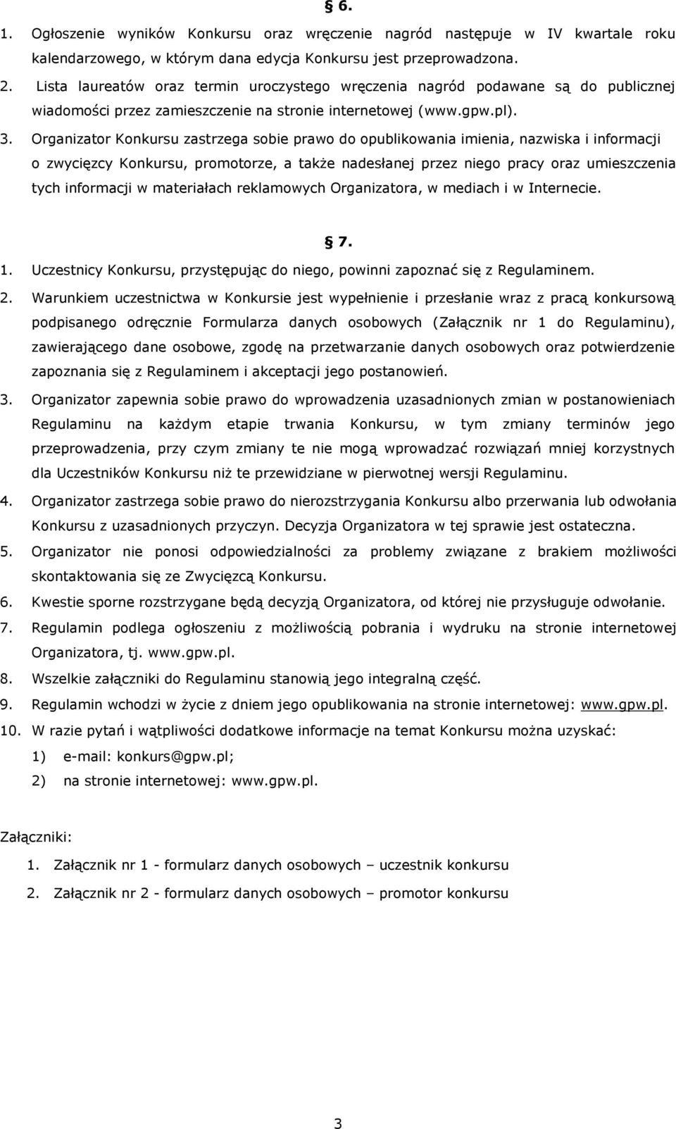 Organizator Konkursu zastrzega sobie prawo do opublikowania imienia, nazwiska i informacji o zwycięzcy Konkursu, promotorze, a także nadesłanej przez niego pracy oraz umieszczenia tych informacji w