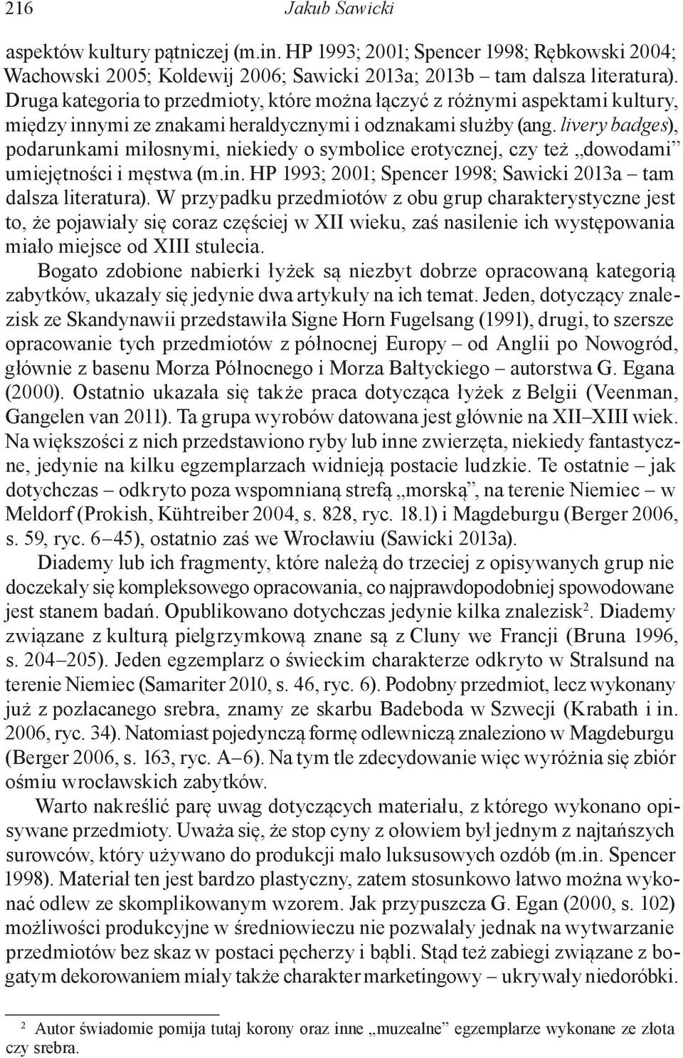 livery badges), podarunkami miłosnymi, niekiedy o symbolice erotycznej, czy też dowodami umiejętności i męstwa (m.in. HP 1993; 2001; Spencer 1998; Sawicki 2013a tam dalsza literatura).