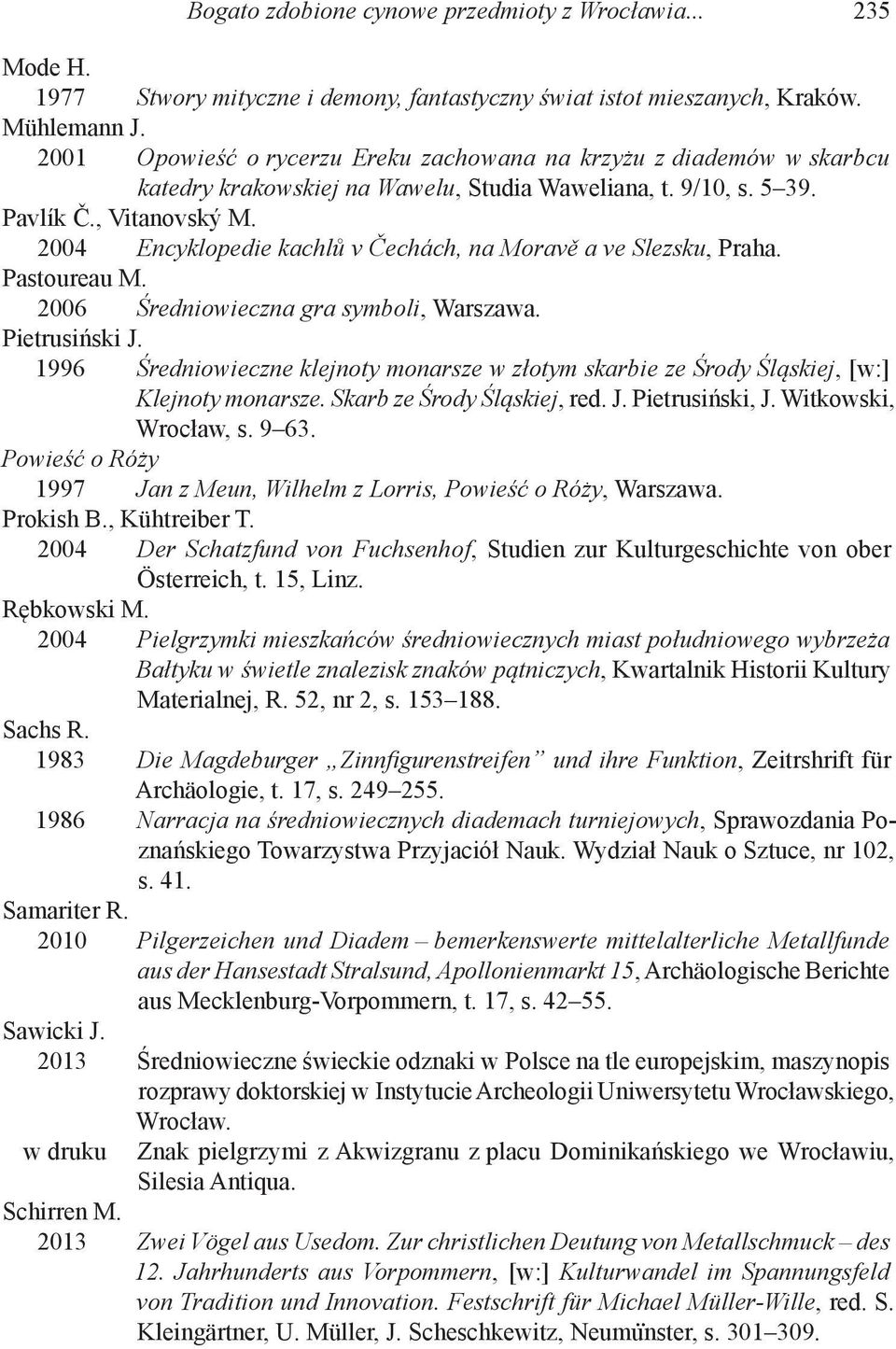 2004 Encyklopedie kachlů v Čechách, na Moravě a ve Slezsku, Praha. Pastoureau M. 2006 Średniowieczna gra symboli, Warszawa. Pietrusiński J.