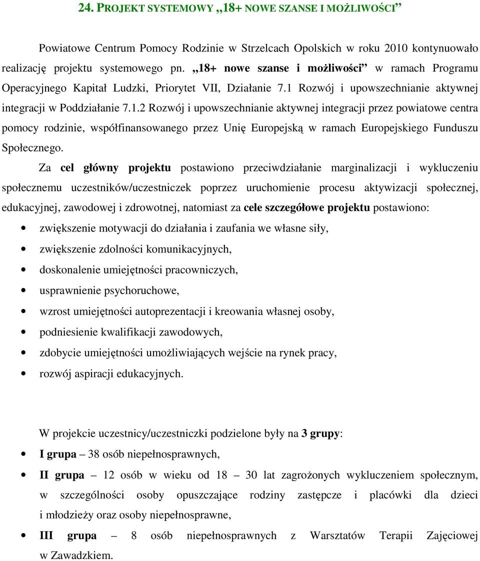 Za cel główny projektu postawiono przeciwdziałanie marginalizacji i wykluczeniu społecznemu uczestników/uczestniczek poprzez uruchomienie procesu aktywizacji społecznej, edukacyjnej, zawodowej i