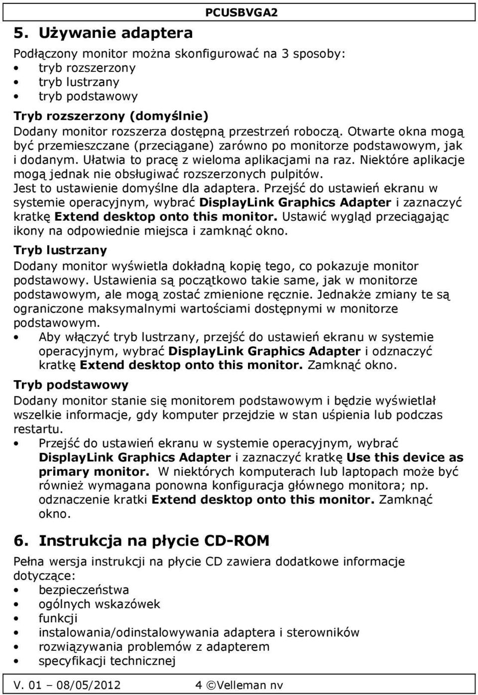 Niektóre aplikacje mogą jednak nie obsługiwać rozszerzonych pulpitów. Jest to ustawienie domyślne dla adaptera.