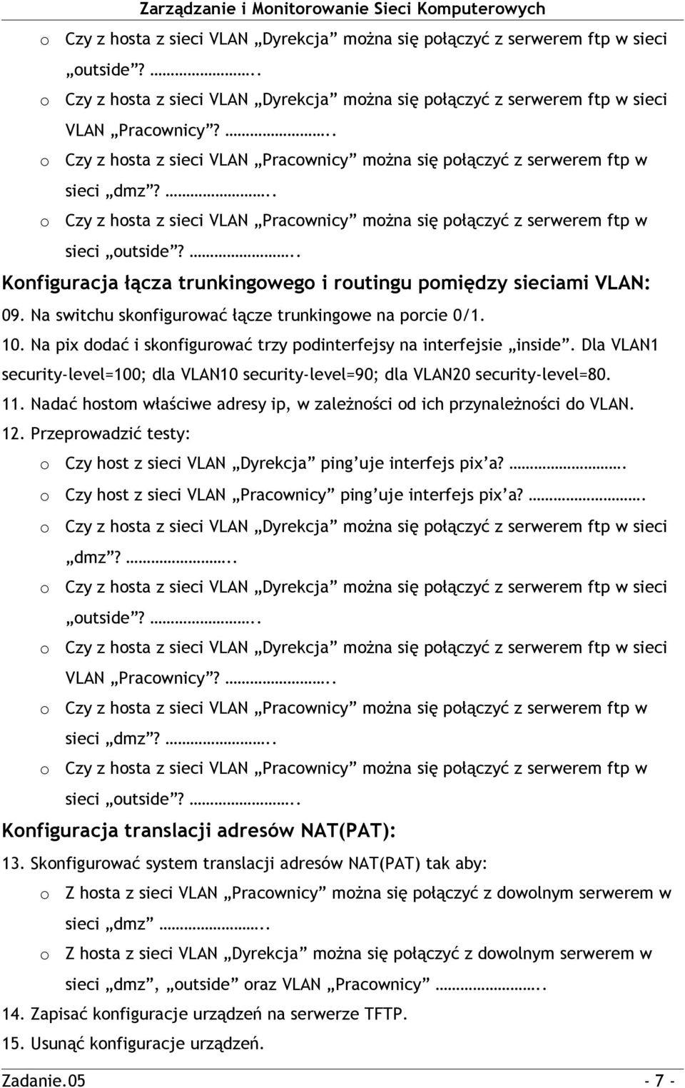 .. Knfiguracja łącza trunkingweg i rutingu pmiędzy sieciami VLAN: 09. Na switchu sknfigurwać łącze trunkingwe na prcie 0/1. 10. Na pix ddać i sknfigurwać trzy pdinterfejsy na interfejsie inside.