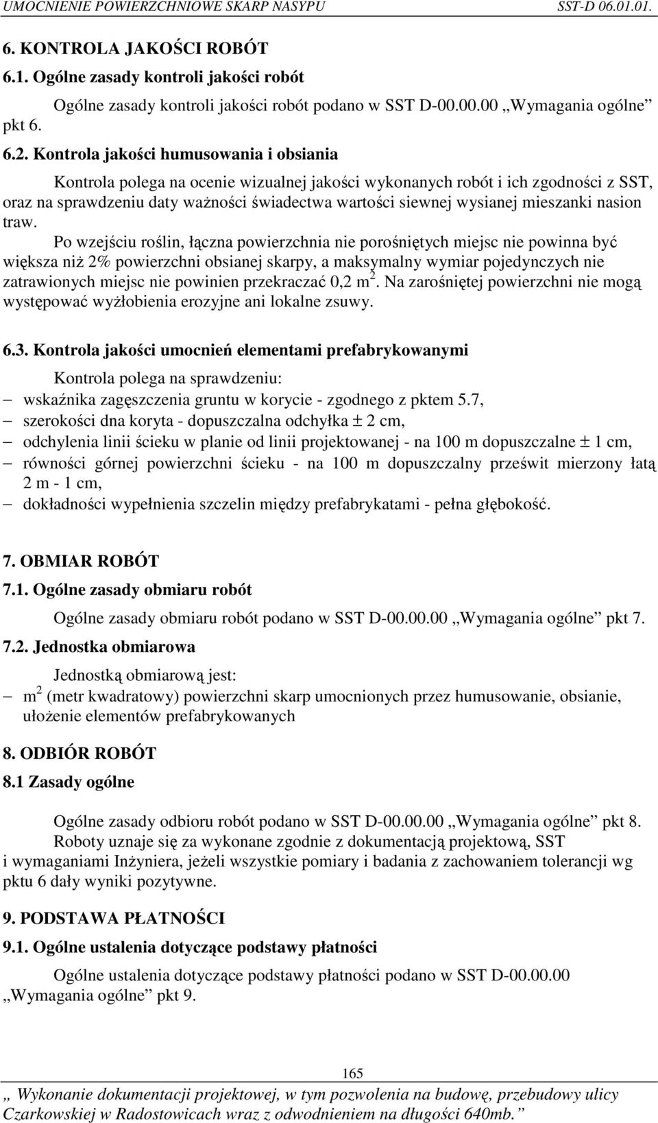 Kontrola jakości humusowania i obsiania Kontrola polega na ocenie wizualnej jakości wykonanych robót i ich zgodności z SST, oraz na sprawdzeniu daty ważności świadectwa wartości siewnej wysianej