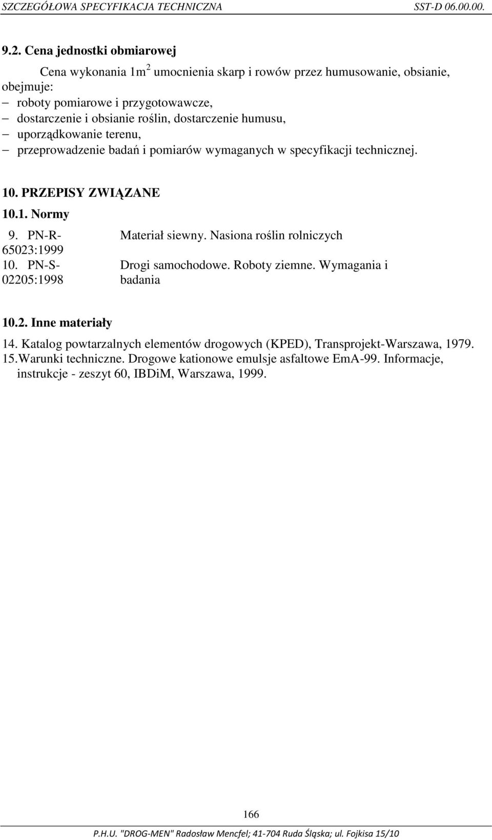uporządkowanie terenu, przeprowadzenie badań i pomiarów wymaganych w specyfikacji technicznej. 10. PRZEPISY ZWIĄZANE 10.1. Normy 9. PN-R- 65023:1999 10. PN-S- 02205:1998 Materiał siewny.