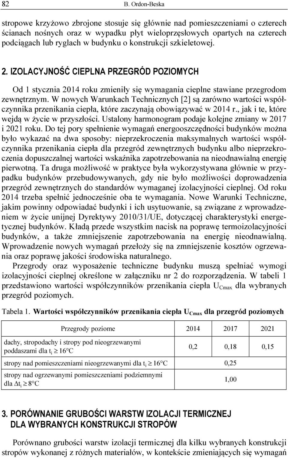 W nowych Warunkach Technicznych [2] są zarówno wartości współczynnika przenikania ciepła, które zaczynają obowiązywać w 2014 r., jak i te, które wejdą w życie w przyszłości.