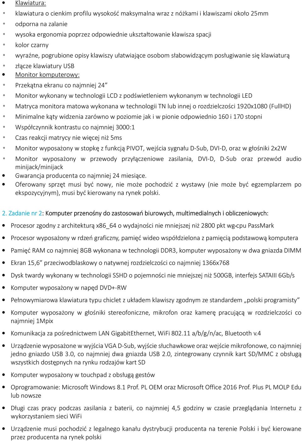 technologii LCD z podświetleniem wykonanym w technologii LED Matryca monitora matowa wykonana w technologii TN lub innej o rozdzielczości 1920x1080 (FullHD) Minimalne kąty widzenia zarówno w poziomie