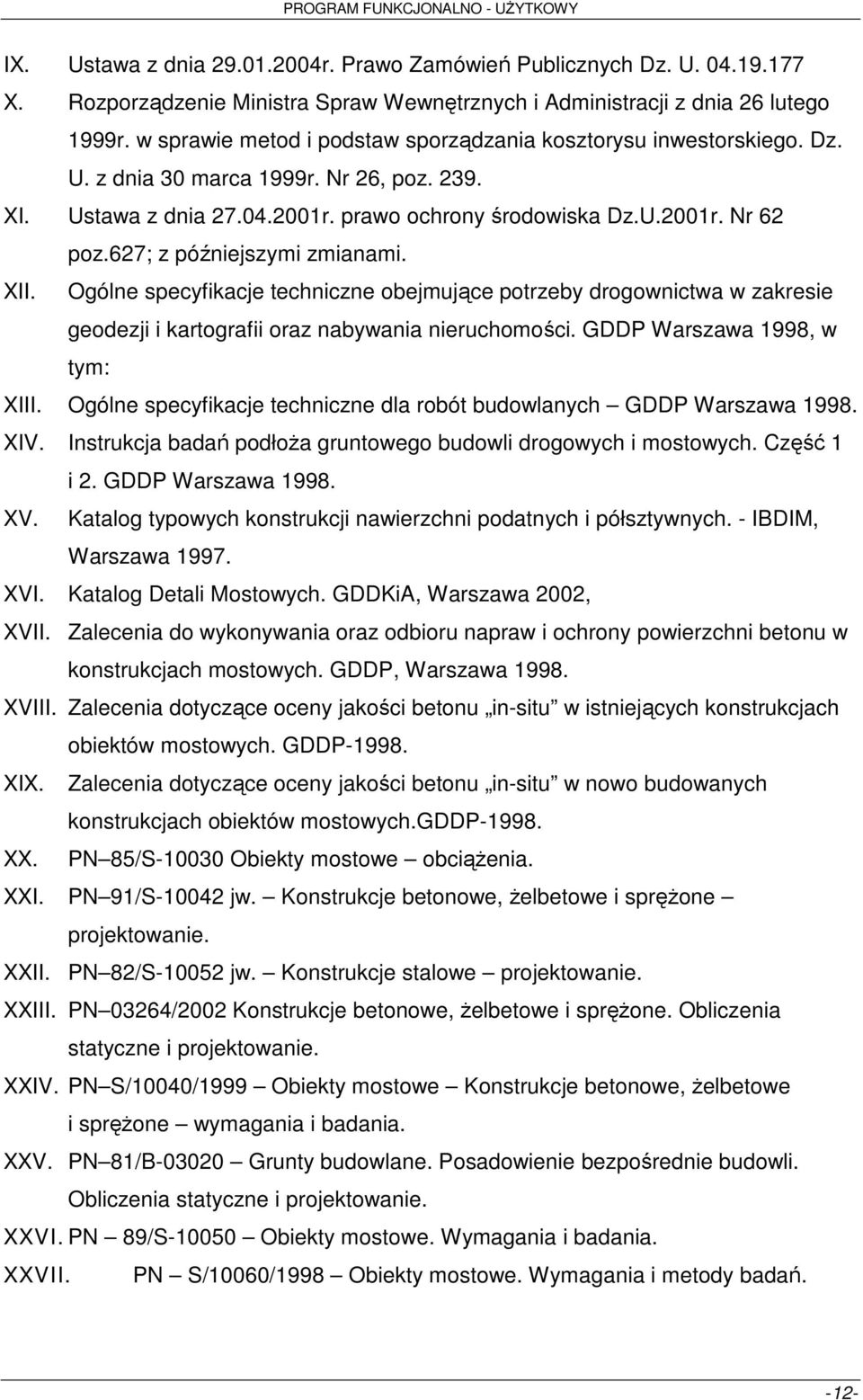 627; z późniejszymi zmianami. XII. Ogólne specyfikacje techniczne obejmujące potrzeby drogownictwa w zakresie geodezji i kartografii oraz nabywania nieruchomości. GDDP Warszawa 1998, w tym: XIII.