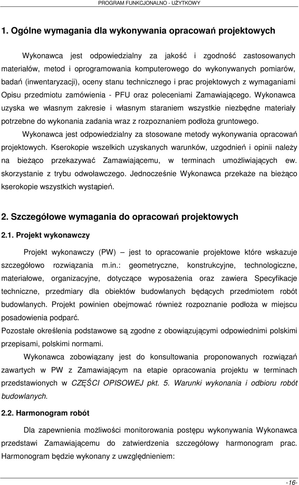 Wykonawca uzyska we własnym zakresie i własnym staraniem wszystkie niezbędne materiały potrzebne do wykonania zadania wraz z rozpoznaniem podłoŝa gruntowego.