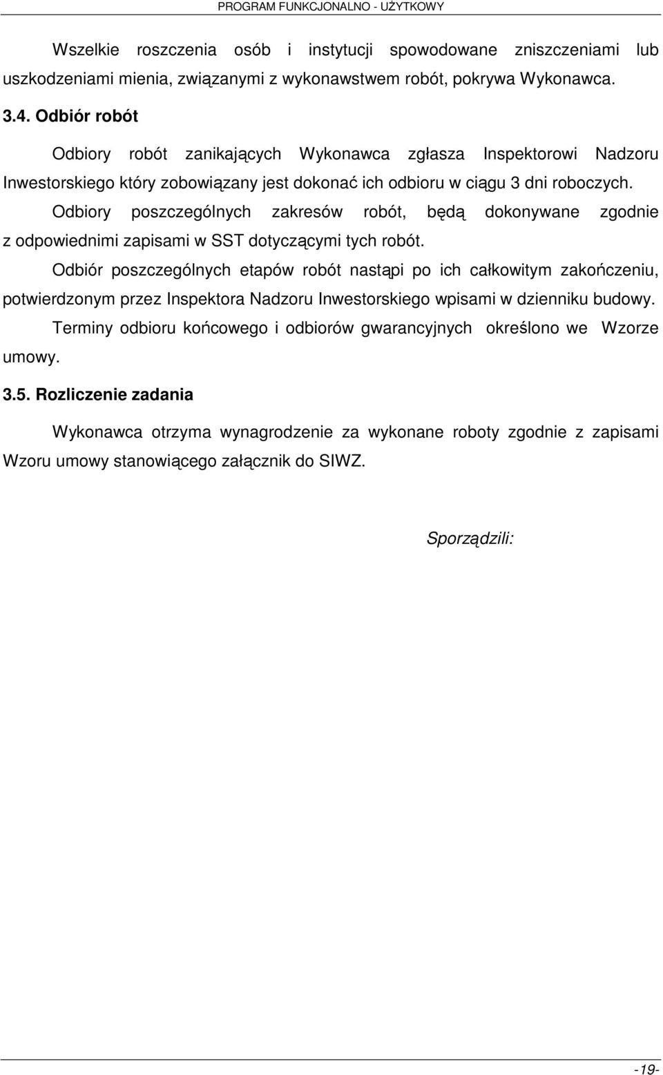Odbiory poszczególnych zakresów robót, będą dokonywane zgodnie z odpowiednimi zapisami w SST dotyczącymi tych robót.