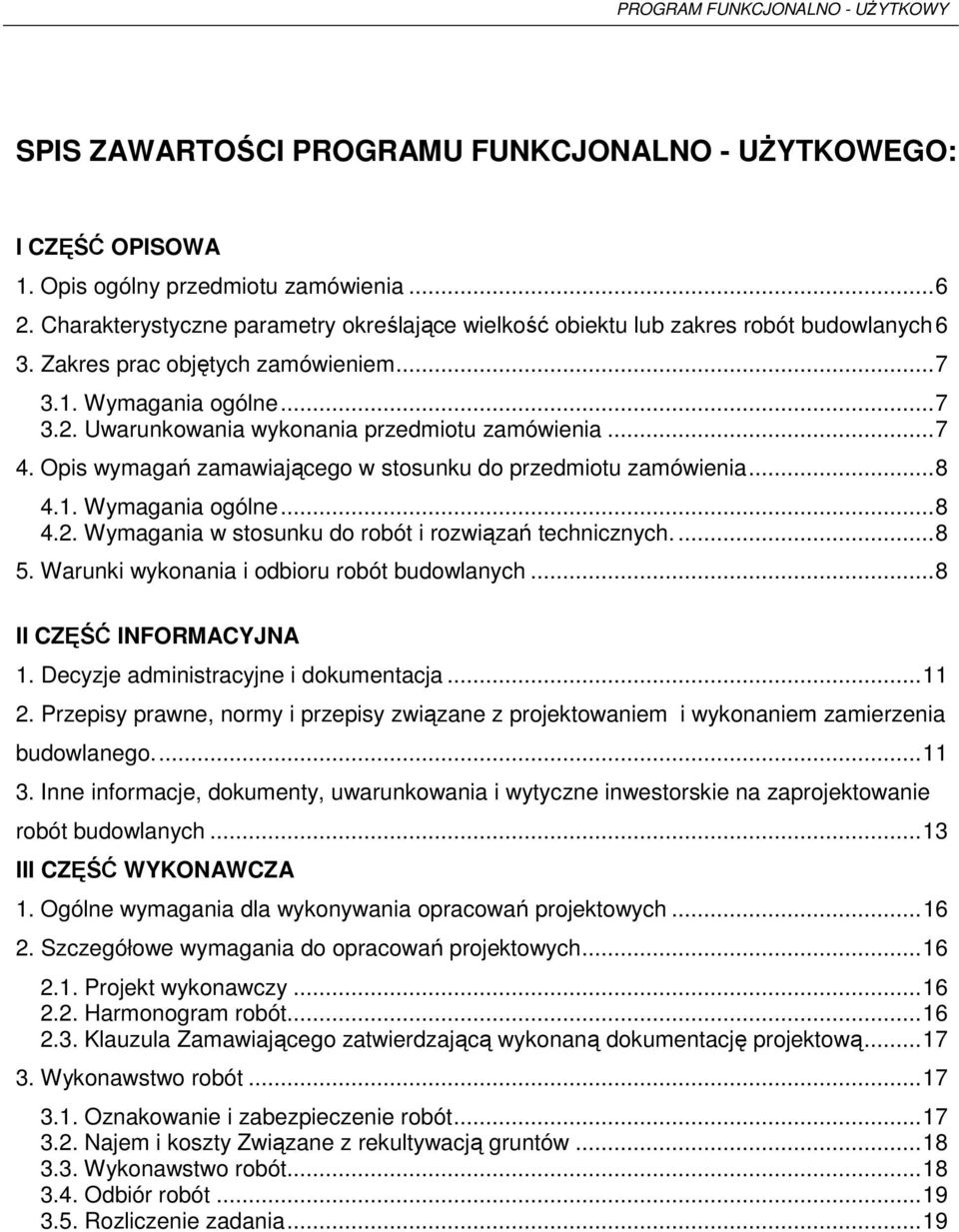 Uwarunkowania wykonania przedmiotu zamówienia... 7 4. Opis wymagań zamawiającego w stosunku do przedmiotu zamówienia... 8 4.1. Wymagania ogólne... 8 4.2.
