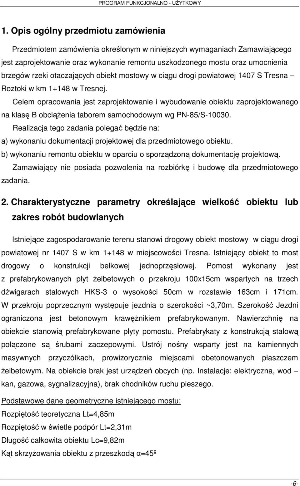 Celem opracowania jest zaprojektowanie i wybudowanie obiektu zaprojektowanego na klasę B obciąŝenia taborem samochodowym wg PN-85/S-10030.