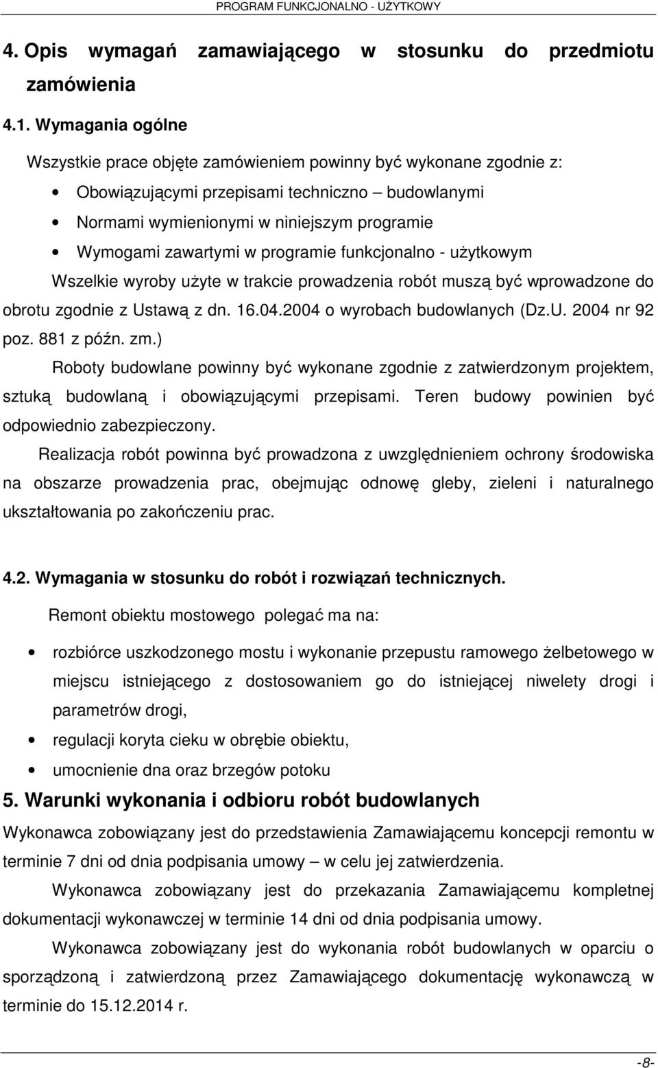 programie funkcjonalno - uŝytkowym Wszelkie wyroby uŝyte w trakcie prowadzenia robót muszą być wprowadzone do obrotu zgodnie z Ustawą z dn. 16.04.2004 o wyrobach budowlanych (Dz.U. 2004 nr 92 poz.