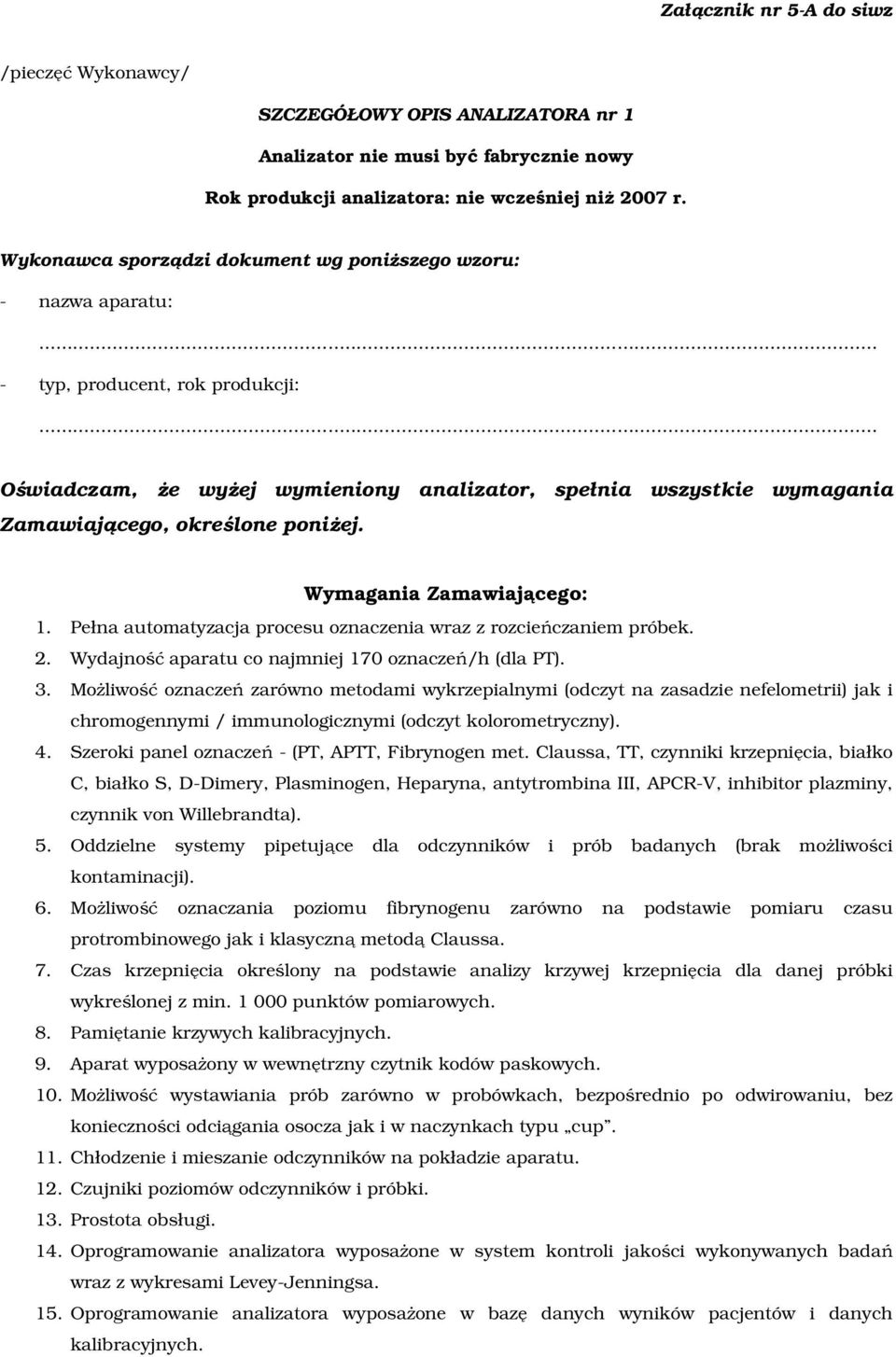 poniżej. Wymagania Zamawiającego: 1. Pełna automatyzacja procesu oznaczenia wraz z rozcieńczaniem próbek. 2. Wydajność aparatu co najmniej 170 oznaczeń/h (dla PT). 3.