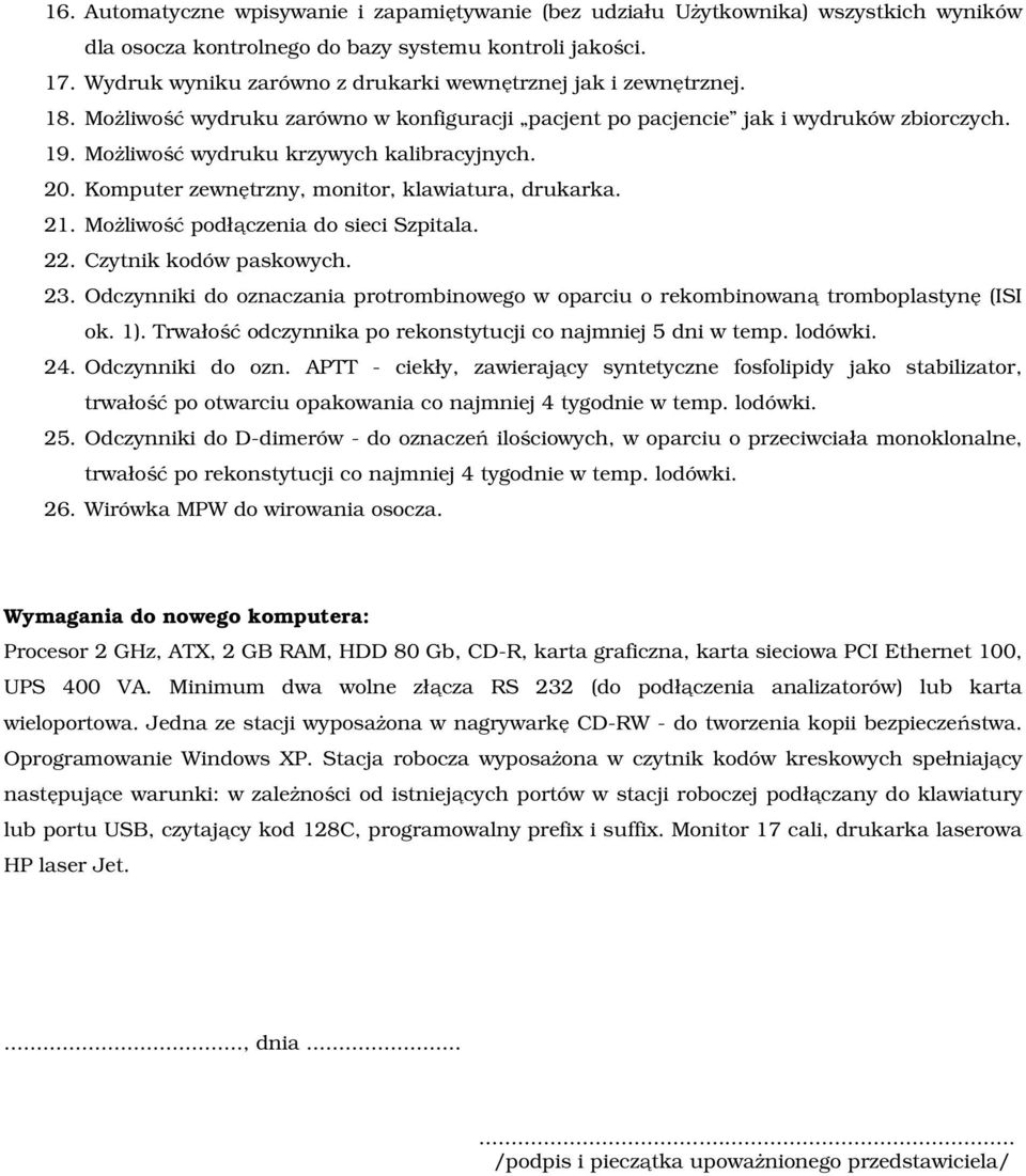 Możliwość wydruku krzywych kalibracyjnych. 20. Komputer zewnętrzny, monitor, klawiatura, drukarka. 21. Możliwość podłączenia do sieci Szpitala. 22. Czytnik kodów paskowych. 23.