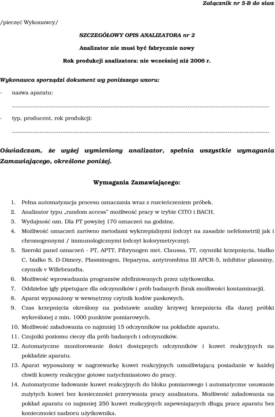 poniżej. Wymagania Zamawiającego: 1. Pełna automatyzacja procesu oznaczania wraz z rozcieńczeniem próbek. 2. Analizator typu random access możliwość pracy w trybie CITO i BACH. 3. Wydajność ozn.