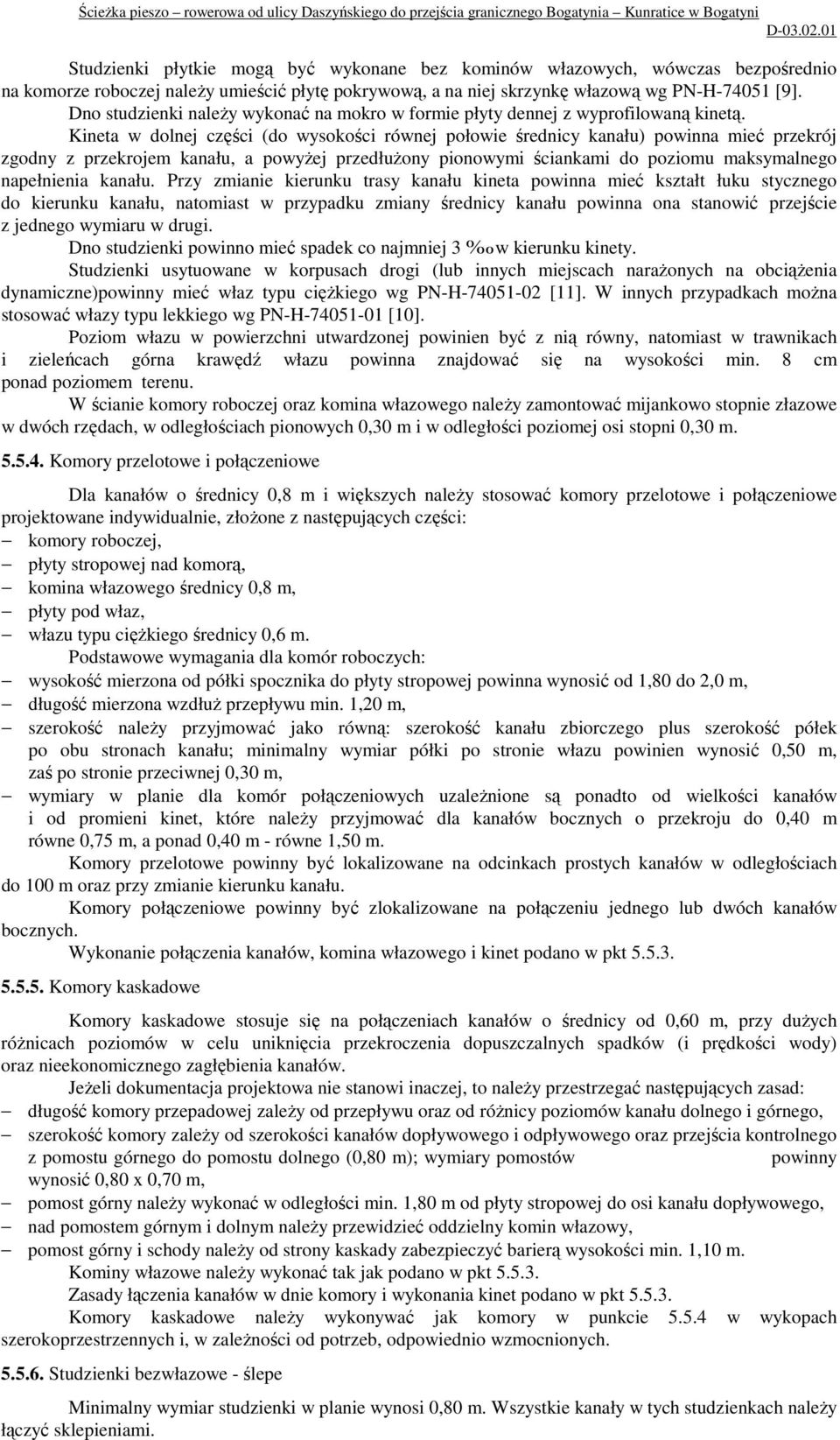 Kineta w dolnej części (do wysokości równej połowie średnicy kanału) powinna mieć przekrój zgodny z przekrojem kanału, a powyŝej przedłuŝony pionowymi ściankami do poziomu maksymalnego napełnienia